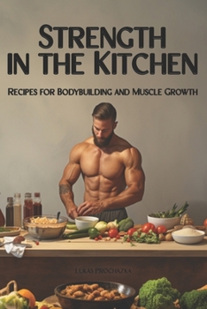 Paperback Strength in the Kitchen: Recipes for Bodybuilding and Muscle Growth Book