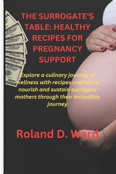 THE SURROGATE'S TABLE: HEALTHY RECIPES FOR PREGNANCY SUPPORT: Explore a culinary journey of wellness with recipes crafted to nourish and sustain surrogate mothers through their incredible journey