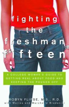 Paperback Fighting the Freshman Fifteen: A College Woman's Guide to Getting Real about Food and Keeping the Pounds Off Book