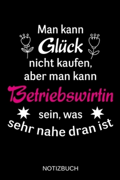 Man kann Glück nicht kaufen, aber man kann Betriebswirtin sein, was sehr nahe dran ist: A5 Notizbuch | Liniert 120 Seiten | Geschenk/Geschenkidee zum ... | Muttertag | Namenstag (German Edition)