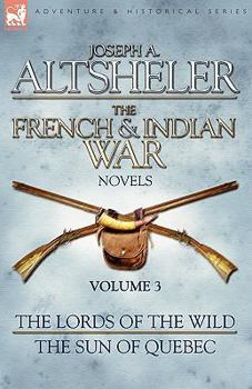 Paperback The French & Indian War Novels: 3-The Lords of the Wild & The Sun of Quebec Book