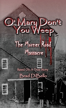 Paperback O' Mary Don't You Weep: The Morner Road Massacre - Based On A True Story Book