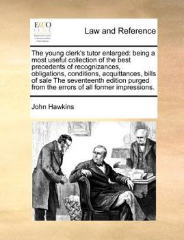 Paperback The Young Clerk's Tutor Enlarged: Being a Most Useful Collection of the Best Precedents of Recognizances, Obligations, Conditions, Acquittances, Bills Book