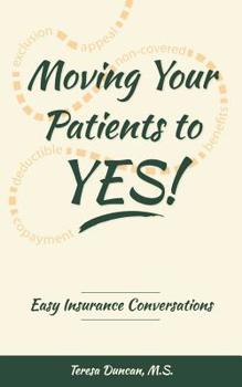 Paperback Moving Your Patients to YES!: Easy Insurance Conversations Book