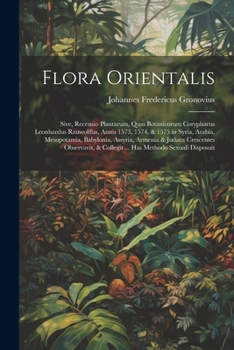 Paperback Flora Orientalis: Sive, Recensio Plantarum, Quas Botanicorum Coryphaeus Leonhardus Rauwolffus, Annis 1573, 1574, & 1575 in Syria, Arabia [Latin] Book