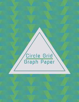 Paperback Circle Grid Graph Paper: Graphing Paper for Circular and Decorative Designs Book