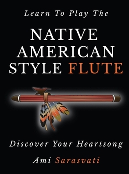 Hardcover Learn to Play the Native American Style Flute: Discover Your Heartsong Book