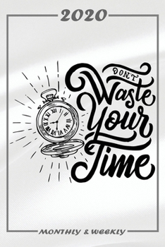 Set My 2020 Goals - Weekly and Monthly Planner: Dont Waste Your Time January 1, 2020 - December 31, 2020 Monthly Vision Board Goal Setting and Action Calendar