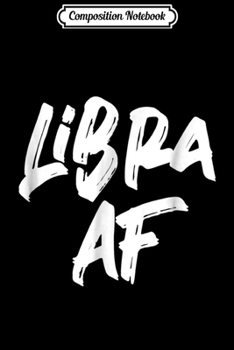 Composition Notebook: Libra Af Funny Libra Zodiac Gift Journal/Notebook Blank Lined Ruled 6x9 100 Pages