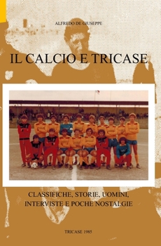 Paperback Il calcio e Tricase: Classifiche, storie, uomini, interviste e poche nostalgie [Italian] Book