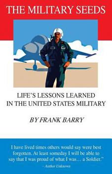 Paperback The Military Seeds: Life's Lessons Learned in the United States Military Book