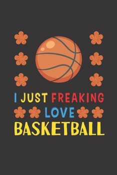 Paperback I Just Freaking Love Basketball: Basketball Lovers Funny Gifts Journal Lined Notebook 6x9 120 Pages Book