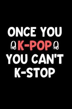 Once You K-Pop You Can't K-Stop : Perfect Gift Idea for the K-Pop Music Fan! Buy Yours Today!