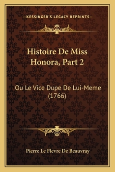 Paperback Histoire De Miss Honora, Part 2: Ou Le Vice Dupe De Lui-Meme (1766) [French] Book