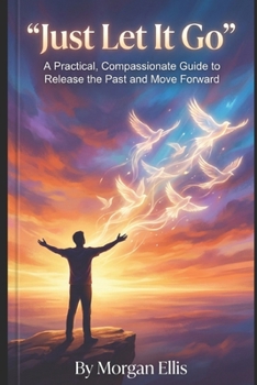 Paperback “Just Let It Go”: A Practical, Compassionate Guide to Release the Past and Move Forward Book