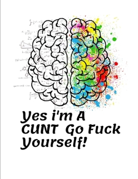 Yes I'm a CUNT Go Fuck Yourself! : Book for Adults a Motivating Swear Word Coloring Book for Adults You Are Fucking Awesome