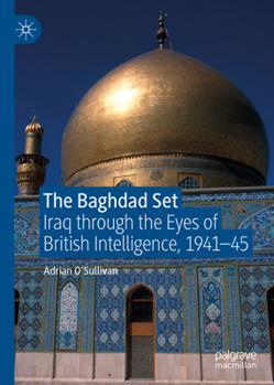 Hardcover The Baghdad Set: Iraq Through the Eyes of British Intelligence, 1941-45 Book