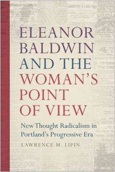 Paperback Eleanor Baldwin and the Woman's Point of View: New Thought Radicalism in Portland's Progressive Era Book