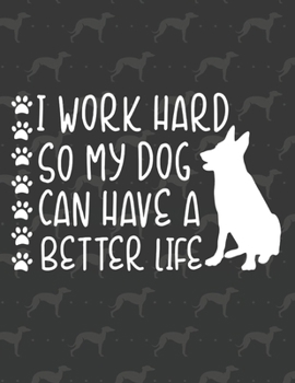I work hard so my dog can have a better life: Weekly Planner 2020  | January through December | Perfect Gift for Dog Owners | Calendar Agenda Scheduler and Organizer | Dog Lover Edition