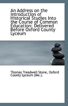 An Address on the Introduction of Historical Studies into the Course of Common Education : Delivered