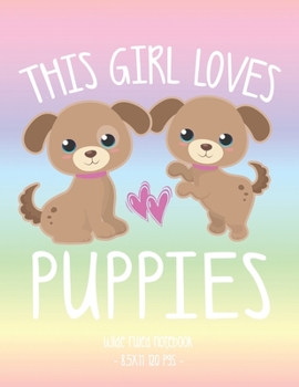 THIS GIRL LOVES PUPPIES: School Notebook Puppy Dog Lover Gift 8.5x11 Wide Ruled (Puppy Dog Lovers)