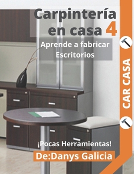 Paperback Carpintería en casa 4.: Aprende a fabricar escritorios. Pocas herramientas. Book