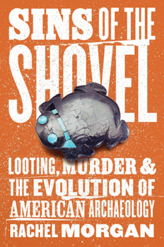 Paperback Sins of the Shovel: Looting, Murder, and the Evolution of American Archaeology Book