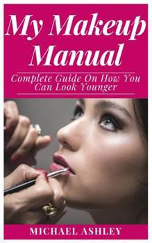 Paperback My Makeup Manual: Complete Guide on how you can Look Younger Book