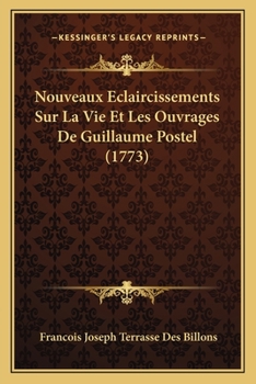 Nouveaux Éclaircissements Sur La Vie Et Les Ouvrages De Guillaume Postelz...