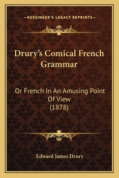 Drury's Comical French Grammar: Or French In An Amusing Point Of View
