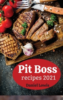 Hardcover Pit Boss Recipes 2021: Beginner's Guide to Creating Perfect Smoked Meats 2021 Book