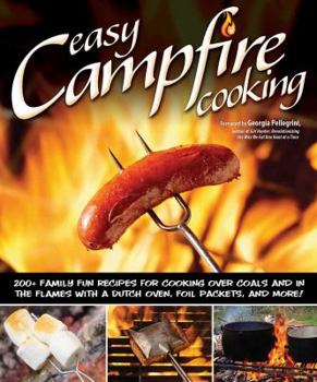 Paperback Easy Campfire Cooking: 200+ Family Fun Recipes for Cooking Over Coals and in the Flames with a Dutch Oven, Foil Packets, and More! Book