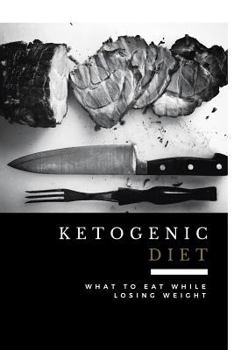 Paperback Ketogenic Diet: What to Eat While Losing Weight (Includes 100 New Weight Loss Recipes) Book