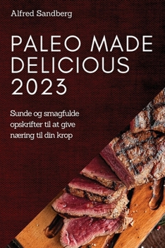 Paperback Paleo Made Delicious 2023: Sunde og smagfulde opskrifter til at give næring til din krop [Danish] Book