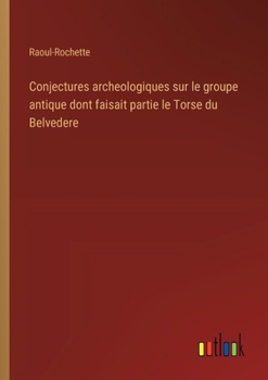 Paperback Conjectures archeologiques sur le groupe antique dont faisait partie le Torse du Belvedere [French] Book