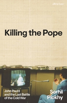 Killing the Pope: John Paul II and the Last Battle of the Cold War