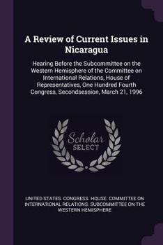 Paperback A Review of Current Issues in Nicaragua: Hearing Before the Subcommittee on the Western Hemisphere of the Committee on International Relations, House Book