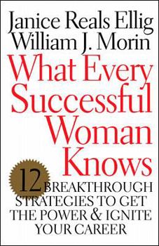 Hardcover What Every Successful Woman Knows: 12 Breakthrough Strategies to Get the Power and Ignite Your Career Book