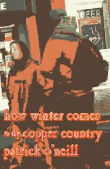 Paperback How Winter Comes to the Copper Country: Poems By Patrick O'neill Book