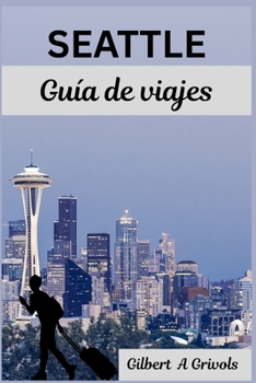 Paperback SEATTLE Guía de viajes: Descubra atracciones icónicas y trucos para quienes las visitan por primera vez [Spanish] Book