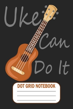 Paperback Uke Can Do It Dot Grid Notebook: Blank Journal With Dotted Grid Paper - Ukelele Design Book