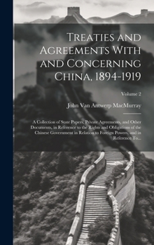 Hardcover Treaties and Agreements With and Concerning China, 1894-1919; a Collection of State Papers, Private Agreements, and Other Documents, in Reference to t Book