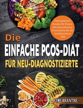 Paperback Die Einfache PCOS-Diät für Neu-Diagnostizierte: Unkomplizierte Rezepte für Frauen mit polyzystischem Ovarsyndrom bei der Insulinresistenz-Diät [German] Book
