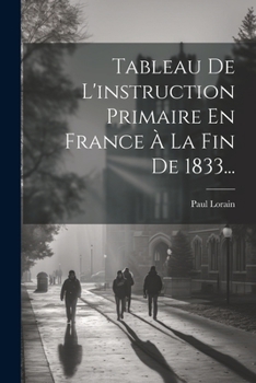 Tableau de l'Instruction Primaire En France � La Fin de 1833...