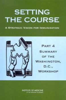 Paperback Setting the Course: A Strategic Vision for Immunization: Part 4: Summary of the Washington, D.C., Workshop Book