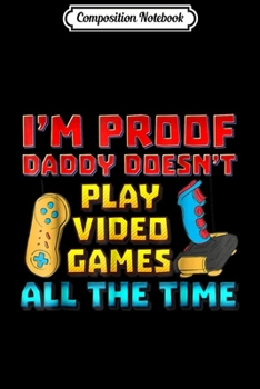 Paperback Composition Notebook: I'm Proof Daddy Doesn't Play Video Games All The Time Journal/Notebook Blank Lined Ruled 6x9 100 Pages Book