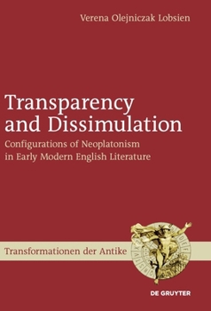 Hardcover Transparency and Dissimulation: Configurations of Neoplatonism in Early Modern English Literature Book