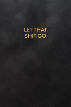 Paperback Let That Shit Go: Blank Lined Journal to Write in for Notes, to Do Lists, Notepad, Notebook Book