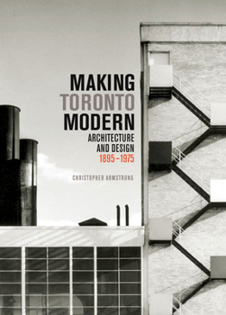 Hardcover Making Toronto Modern: Architecture and Design, 1895-1975 Volume 13 Book