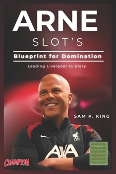 Paperback Arne Slot's Blueprint for Domination: Leading Liverpool to Glory Book